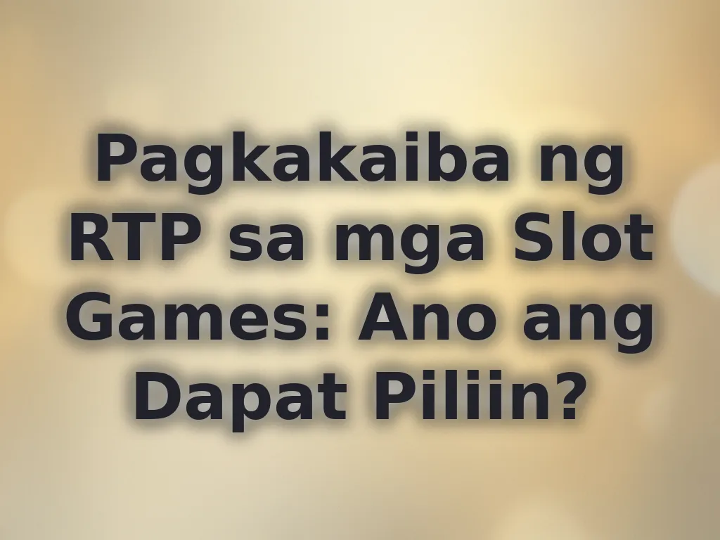 Pagkakaiba ng RTP sa mga Slot Games: Ano ang Dapat Piliin?